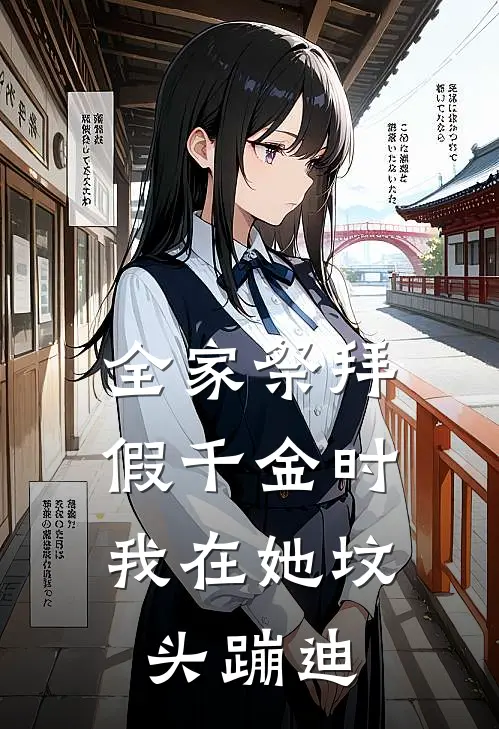 全家祭拜假千金时，我在她坟头蹦迪