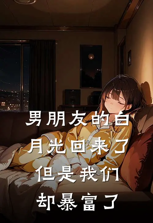 男朋友的白月光回来了，但是我们却暴富了