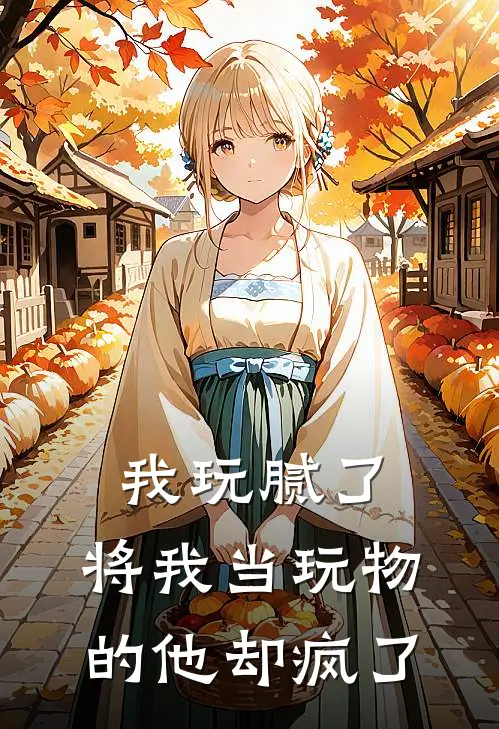 我玩腻了，将我当玩物的他却疯了