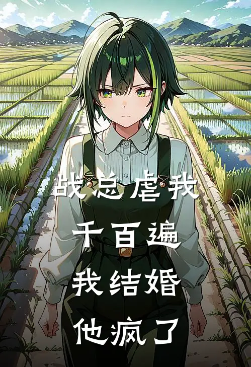战总虐我千百遍，我结婚他疯了