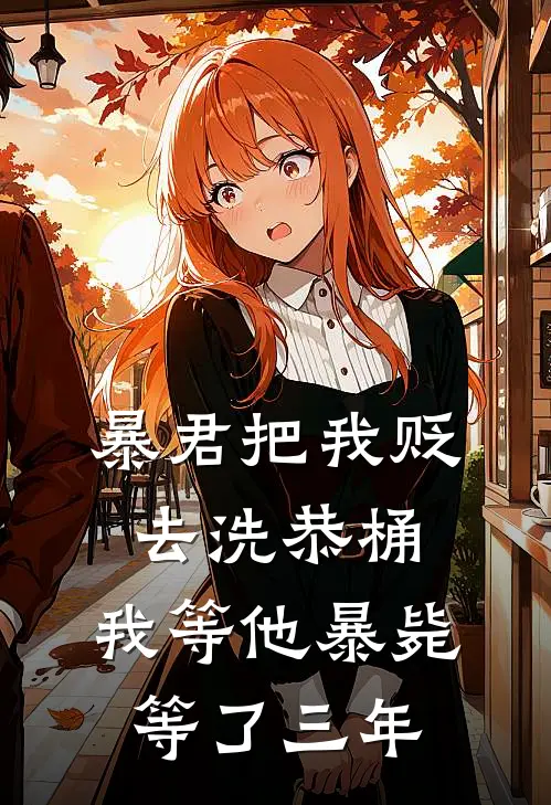 暴君把我贬去洗恭桶，我等他暴毙等了三年