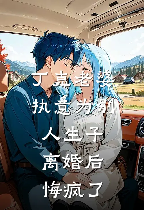 丁克老婆执意为别人生子，离婚后悔疯了