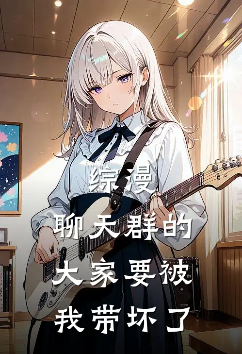 综漫：聊天群的大家要被我带坏了