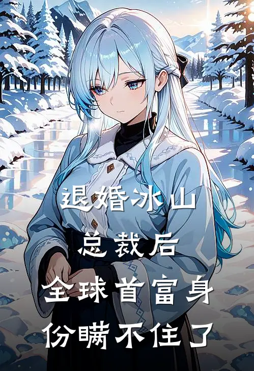 退婚冰山总裁后，全球首富身份瞒不住了