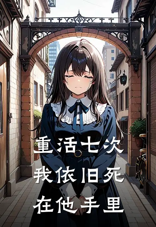 重活七次，我依旧死在他手里