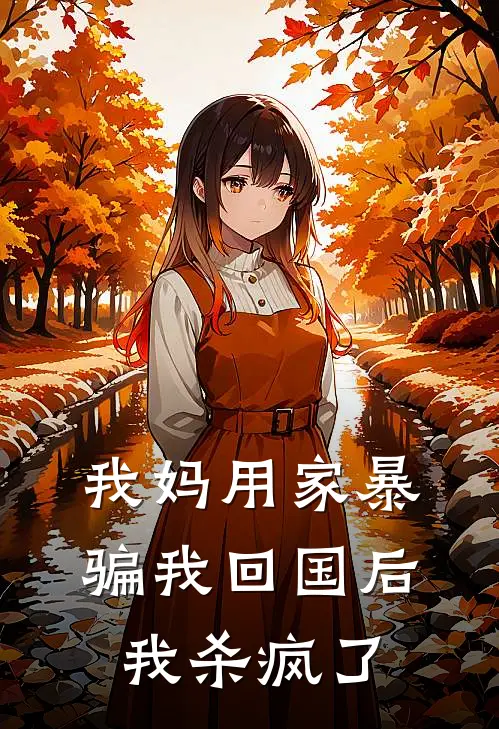 我妈妈我妈用家暴骗我回国后，我杀疯了全章节在线阅读_我妈用家暴骗我回国后，我杀疯了全集免费在线阅读