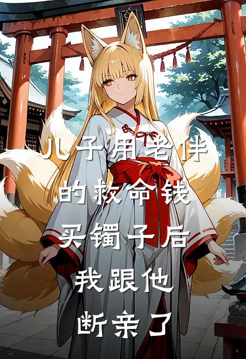 儿子用老伴的救命钱买镯子后，我跟他断亲了(我程鹏)完结版免费阅读_儿子用老伴的救命钱买镯子后，我跟他断亲了全文免费阅读