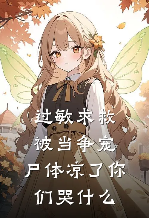 过敏求救被当争宠，尸体凉了你们哭什么徐安安林林最新完本小说_免费小说大全过敏求救被当争宠，尸体凉了你们哭什么(徐安安林林)