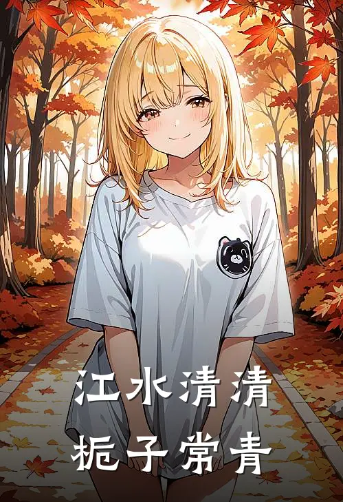 江水清清，栀子常青(李哲苏芷)全本免费小说_新热门小说江水清清，栀子常青李哲苏芷