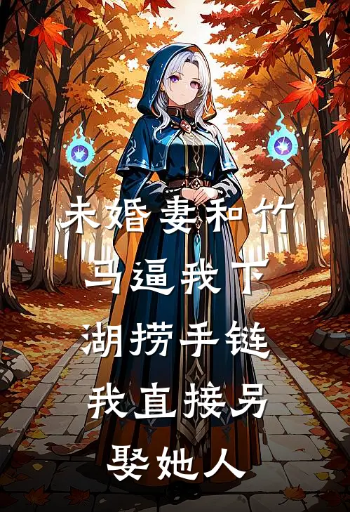 未婚妻和竹马逼我下湖捞手链，我直接另娶她人(茜茜宋佳航)阅读免费小说_完本热门小说未婚妻和竹马逼我下湖捞手链，我直接另娶她人茜茜宋佳航