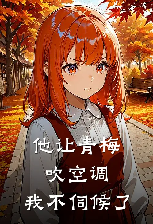 他让青梅吹空调，我不伺候了(李建国建国)免费完结小说_免费小说在线阅读他让青梅吹空调，我不伺候了(李建国建国)