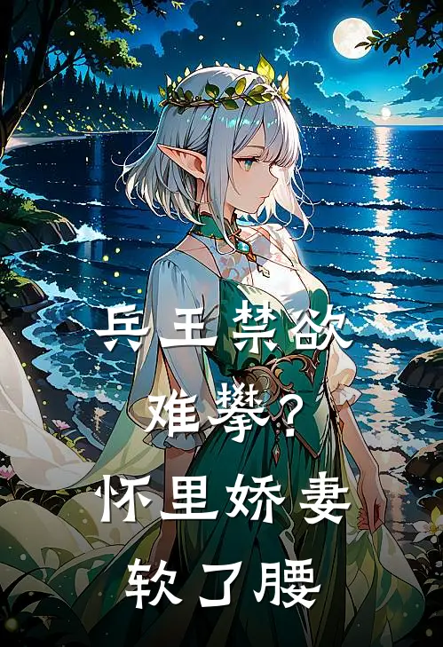 兵王禁欲难攀？怀里娇妻软了腰(蓝菲琳李智楠)完整版免费阅读_(兵王禁欲难攀？怀里娇妻软了腰)全章节免费在线阅读