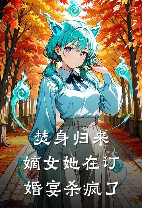 焚身归来：嫡女她在订婚宴杀疯了