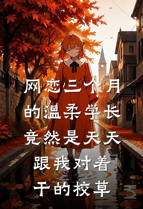 网恋三个月的温柔学长，竟然是天天跟我对着干的校草