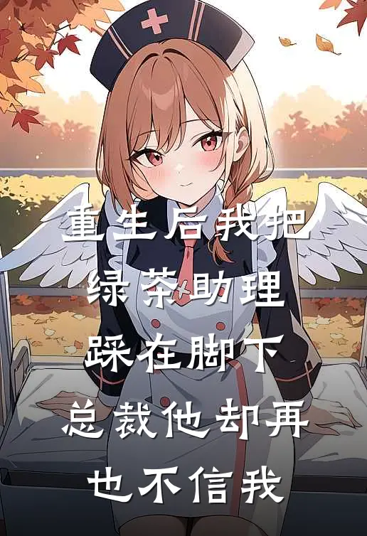 重生后我把绿茶助理踩在脚下，总裁他却再也不信我