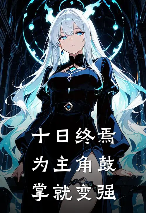 十日终焉：为主角鼓掌就变强(陈小松齐夏)推荐小说_十日终焉：为主角鼓掌就变强(陈小松齐夏)全文免费阅读大结局