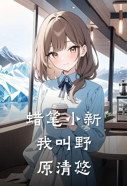 广志美冴(蜡笔小新：我叫野原清悠)全集阅读_《蜡笔小新：我叫野原清悠》全文免费阅读