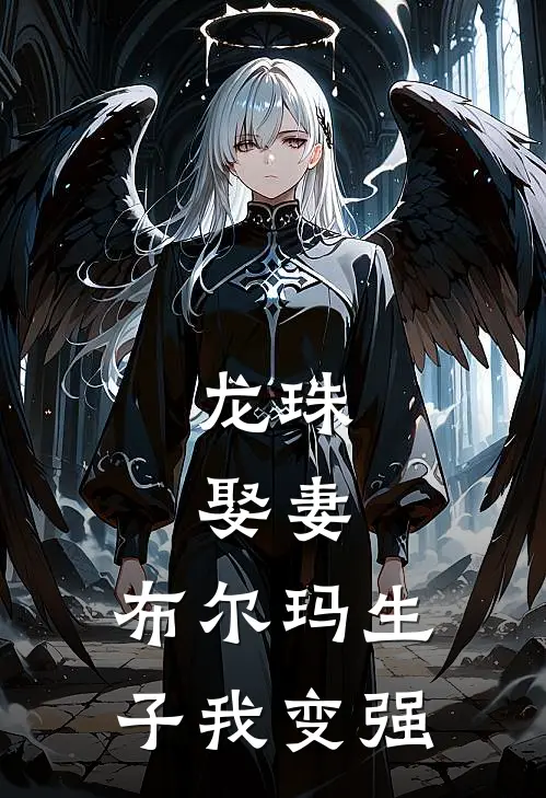 龙珠：娶妻，布尔玛生子我变强(苏奇布尓玛)完整版免费小说_最热门小说龙珠：娶妻，布尔玛生子我变强(苏奇布尓玛)